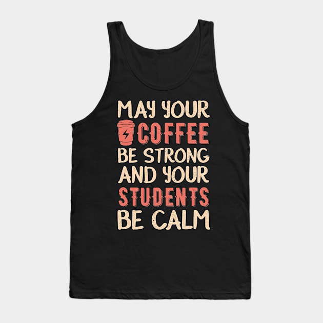 May your coffee be strong and your students be calm Tank Top by Mr.Speak